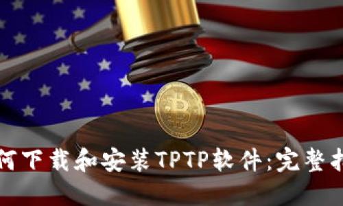 如何下载和安装TPTP软件：完整指南