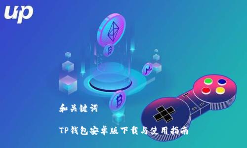 和关键词  

TP钱包安卓版下载与使用指南