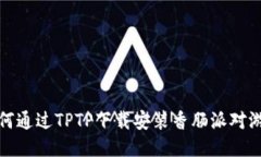 如何通过TPTP下载安装香肠派对游戏