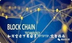如何官方下载安装TPTPTP：完整指南