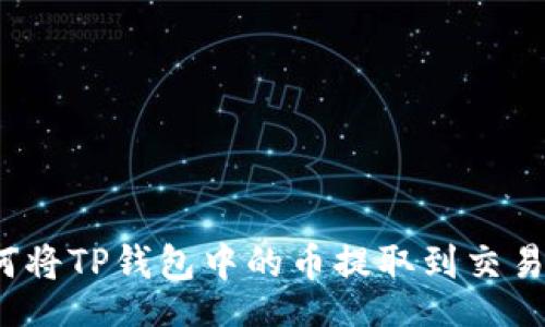 br
如何将TP钱包中的币提取到交易所？
