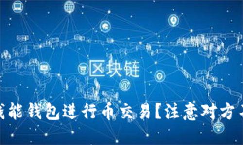 : 如何通过钱能钱包进行币交易？注意对方不转账的风险