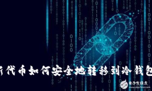 新代币如何安全地转移到冷钱包？