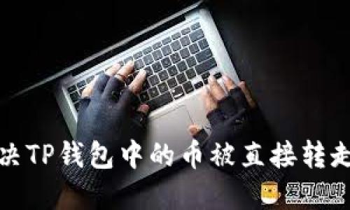 如何解决TP钱包中的币被直接转走的问题