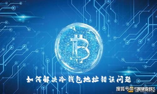 如何解决冷钱包地址错误问题