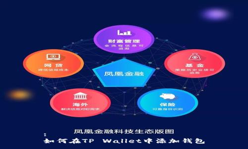 :
如何在TP Wallet中添加钱包