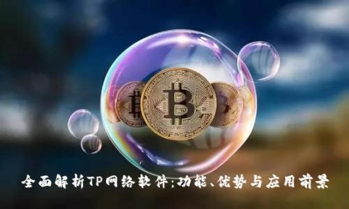 全面解析TP网络软件：功能、优势与应用前景