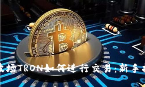 : 波场TRON如何进行交易：新手指南