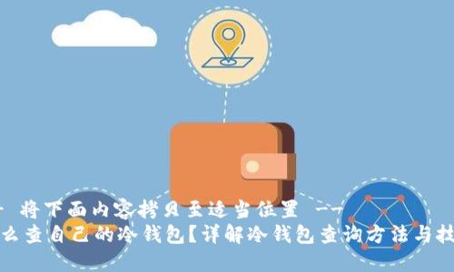 -- 将下面内容拷贝至适当位置 --
怎么查自己的冷钱包？详解冷钱包查询方法与技巧