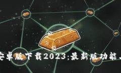 : TP钱包安卓版下载2023：最