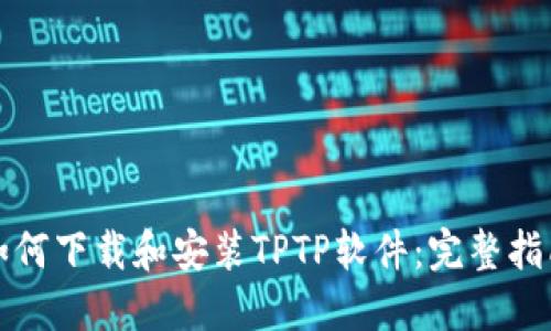 如何下载和安装TPTP软件：完整指南
