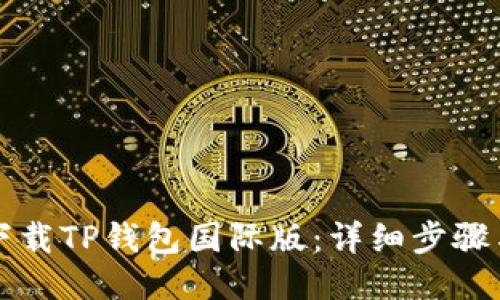 如何下载TP钱包国际版：详细步骤与指南