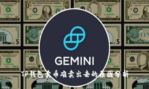 TP钱包卖币难卖出去的原因分析