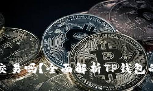 TP钱包能交易吗？全面解析TP钱包的交易功能