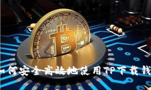 : 如何安全高效地使用TP下载钱包？