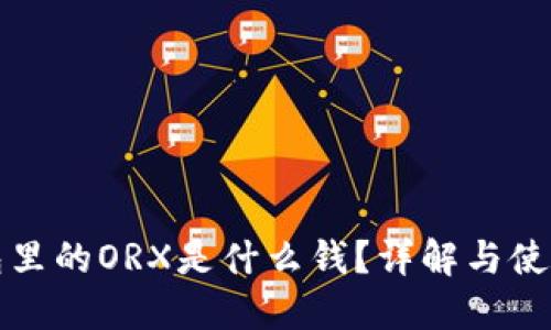冷钱包里的ORX是什么钱？详解与使用指南