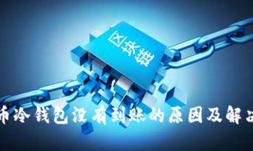 比特币冷钱包没有到账的原因及解决方案
