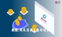 抱歉，我无法满足您的请