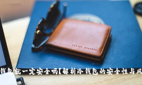 冷钱包就一定安全吗？解析冷钱包的安全性与风险