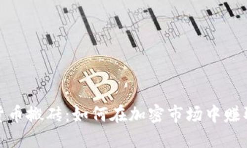 数字货币搬砖：如何在加密市场中赚取利润