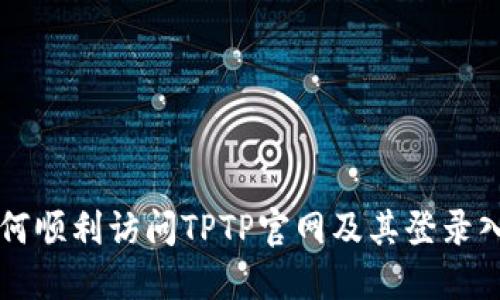 如何顺利访问TPTP官网及其登录入口