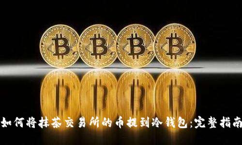 如何将抹茶交易所的币提到冷钱包：完整指南
