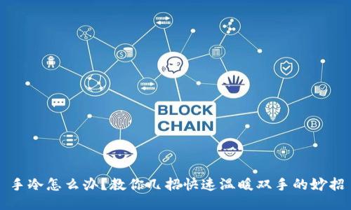 手冷怎么办？教你几招快速温暖双手的妙招