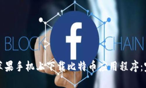 如何在苹果手机上下载比特币应用程序：完整指南