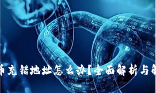 : 虚拟币充错地址怎么办？全面解析与解决方案