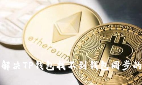 如何解决TP钱包找不到钱包同步的问题