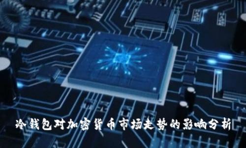冷钱包对加密货币市场走势的影响分析