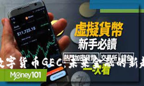 : 数字货币GEC：未来金融的新趋势
