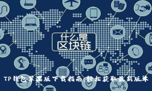 TP钱包苹果版下载指南：轻松获取最新版本