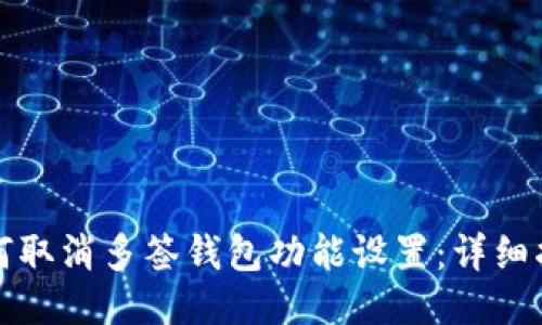 如何取消多签钱包功能设置：详细指南