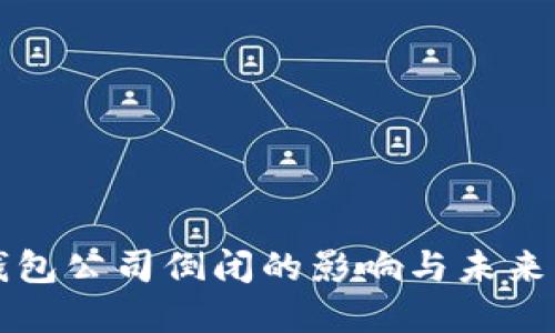 冷钱包公司倒闭的影响与未来展望