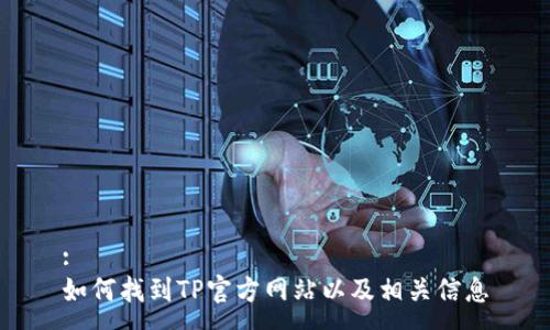 :
如何找到TP官方网站以及相关信息