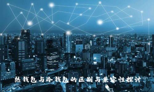 热钱包与冷钱包的区别与兼容性探讨