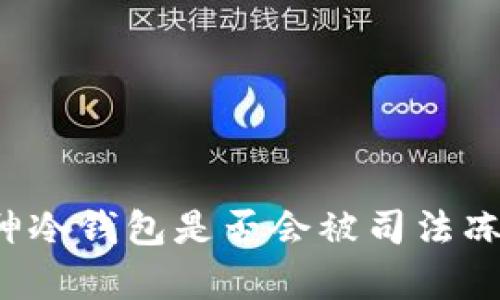 库神冷钱包是否会被司法冻结？