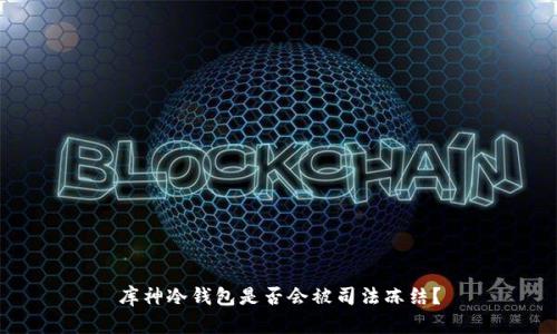 库神冷钱包是否会被司法冻结？