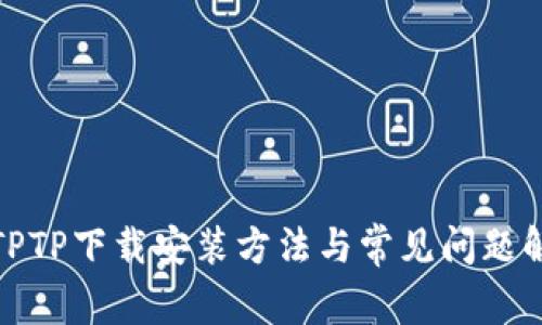 : TPTP下载安装方法与常见问题解答