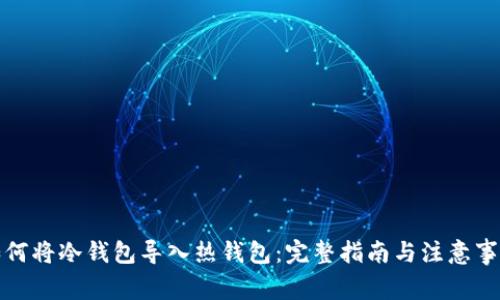 如何将冷钱包导入热钱包：完整指南与注意事项