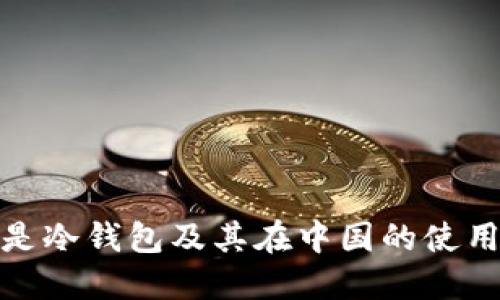 什么是冷钱包及其在中国的使用现状
