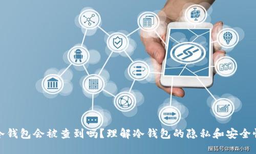 冷钱包会被查到吗？理解冷钱包的隐私和安全性