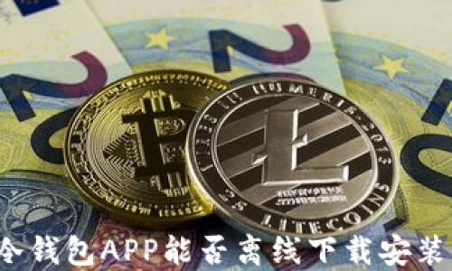 
冷钱包APP能否离线下载安装？