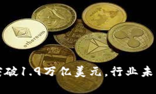 加密货币市值突破1.9万亿美元，行业未来发展趋势解析