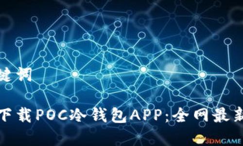 和关键词

如何下载POC冷钱包APP：全网最新指南