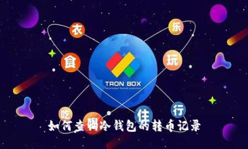 如何查询冷钱包的转币记录