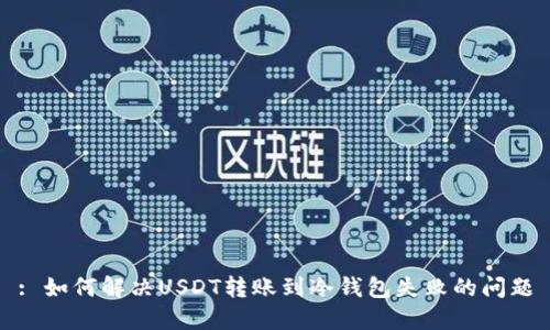 : 如何解决USDT转账到冷钱包失败的问题