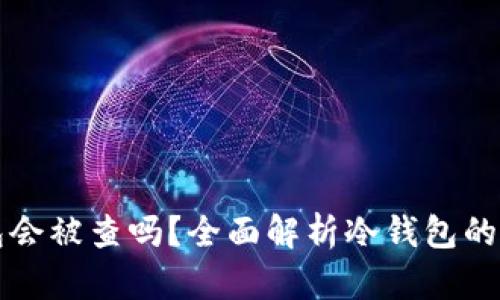 黑钱打入冷钱包会被查吗？全面解析冷钱包的风险与防范措施