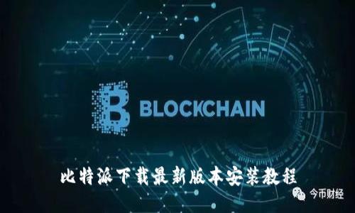 比特派下载最新版本安装教程